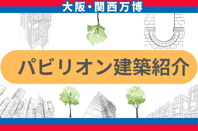 各国の文化やテーマを表現パビリオン建築紹介